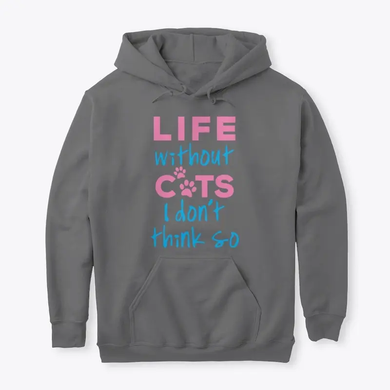 LIFE WITHOUT CATS I DON'T THINK SO