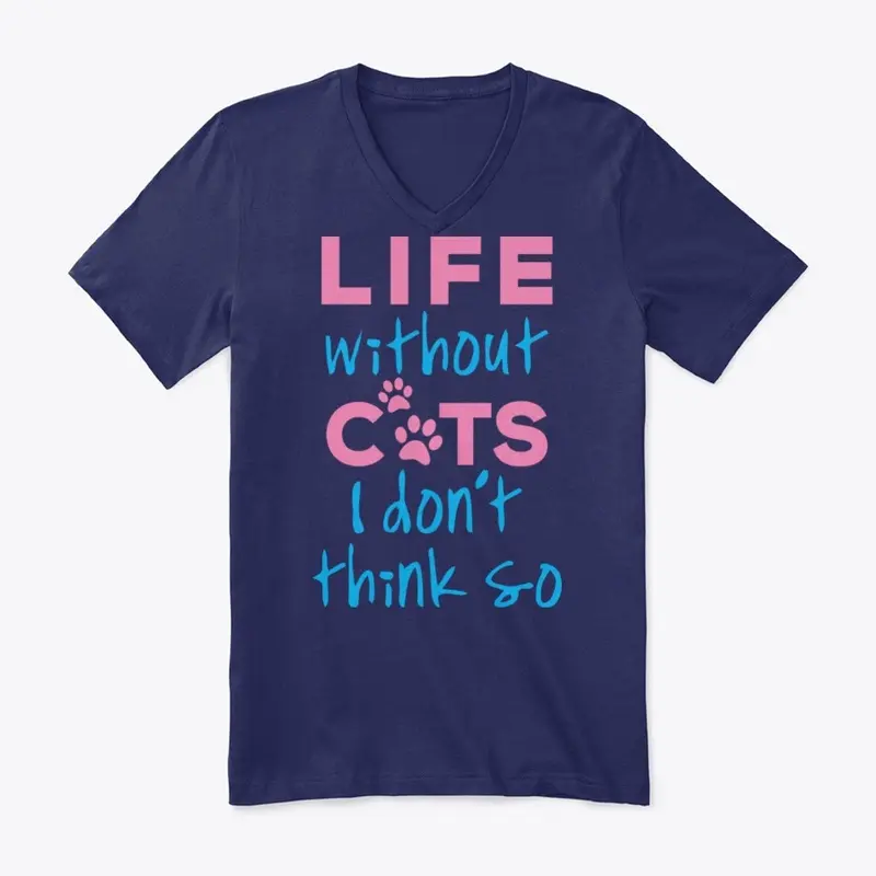 LIFE WITHOUT CATS I DON'T THINK SO